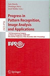 Progress in Pattern Recognition, Image Analysis and Applications: 12th Iberoamerican Congress on Pattern Recognition, CIARP 2007, Valpariso, Chile, No (Paperback)