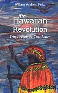 The Hawaiian Revolution: Tomorrow Is Too Late (Paperback)