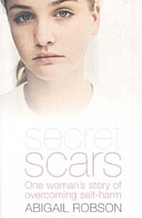 Secret Scars : One Womans Story of Overcoming Self-Harm (Paperback)