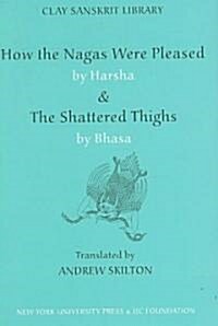 How the Nagas Were Pleased by Harsha & the Shattered Thighs by Bhasa (Hardcover)