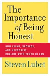 The Importance of Being Honest: How Lying, Secrecy, and Hypocrisy Collide with Truth in Law (Hardcover)