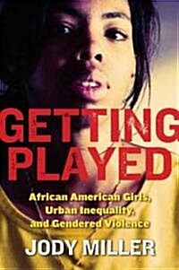 Getting Played: African American Girls, Urban Inequality, and Gendered Violence (Paperback)