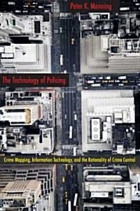 The Technology of Policing: Crime Mapping, Information Technology, and the Rationality of Crime Control (Hardcover)