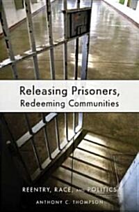Releasing Prisoners, Redeeming Communities: Reentry, Race, and Politics (Hardcover)