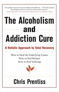 The Alcoholism & Addiction Cure: Addiction Ends Here (Hardcover)