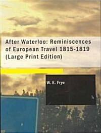 After Waterloo: Reminiscences of European Travel 1815-1819 (Paperback)