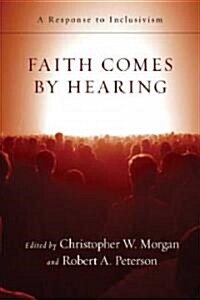 Faith Comes by Hearing: A Response to Inclusivism (Paperback)