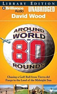 Around the World in 80 Rounds: Chasing a Golf Ball from Tierra del Fuego to the Land of the Midnight Sun (MP3 CD)