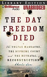 The Day Freedom Died: The Colfax Massacre, the Supreme Court, and the Betrayal of Reconstruction (Audio CD)