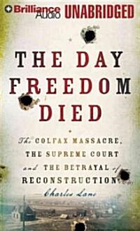 The Day Freedom Died: The Colfax Massacre, the Supreme Court, and the Betrayal of Reconstruction (MP3 CD)