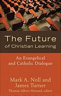 The Future of Christian Learning (Paperback)