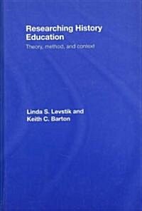 Researching History Education: Theory, Method, and Context (Hardcover)
