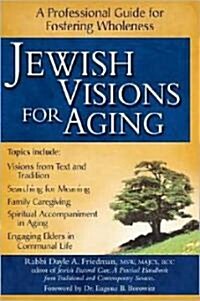 Jewish Visions for Aging: A Professional Guide for Fostering Wholeness (Hardcover)