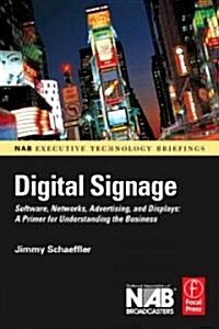 Digital Signage : Software, Networks, Advertising, and Displays: A Primer for Understanding the Business (Paperback)