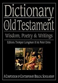 Dictionary of the Old Testament: Wisdom, Poetry & Writings: A Compendium of Contemporary Biblical Scholarship (Hardcover)