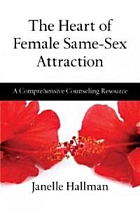 The Heart of Female Same-Sex Attraction: A Comprehensive Counseling Resource (Paperback)
