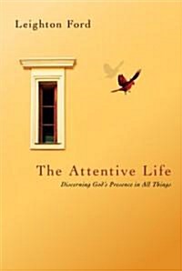 The Attentive Life : Discerning Gods Presence in All Things (Hardcover)