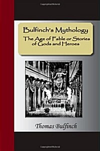 Bulfinchs Mythology - The Age of Fable or Stories of Gods and Heroes (Paperback)