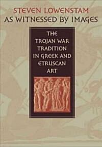 As Witnessed by Images: The Trojan War Tradition in Greek and Etruscan Art (Hardcover)