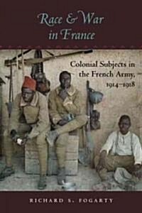 Race and War in France: Colonial Subjects in the French Army, 1914-1918 (Hardcover)