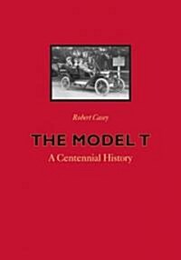 The Model T: A Centennial History (Hardcover)