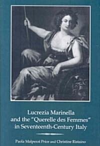 Lucrezia Marinella and the Querelle des Femmes in Seventeenth-Century Italy (Hardcover)