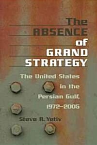 The Absence of Grand Strategy: The United States in the Persian Gulf, 1972-2005 (Hardcover)