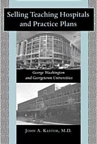 Selling Teaching Hospitals and Practice Plans: George Washington and Georgetown Universities (Hardcover)