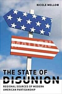 The State of Disunion: Regional Sources of Modern American Partisanship (Hardcover, Revised)