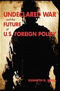 Undeclared War and the Future of U.S. Foreign Policy (Hardcover)