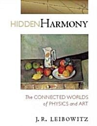 Hidden Harmony: The Connected Worlds of Physics and Art (Hardcover)