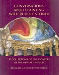 Conversations about Painting with Rudolf Steiner: Recollections of Five Pioneers of the New Art Impulse (Hardcover)