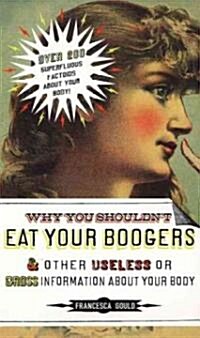 Why You Shouldnt Eat Your Boogers and Other Useless or Gross Information about: Information about Your Body (Paperback)