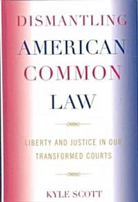 Dismantling American Common Law: Liberty and Justice in Our Transformed Courts (Hardcover)