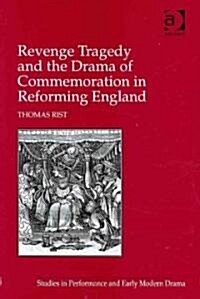 Revenge Tragedy and the Drama of Commemoration in Reforming England (Hardcover)