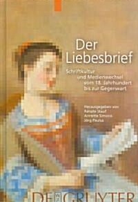 Der Liebesbrief: Schriftkultur Und Medienwechsel Vom 18. Jahrhundert Bis Zur Gegenwart (Hardcover)