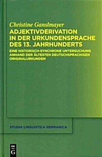 Adjektivderivation in Der Urkundensprache Des 13. Jahrhunderts: Eine Historisch-Synchrone Untersuchung Anhand Der 훜testen Deutschsprachigen Originalu (Hardcover)