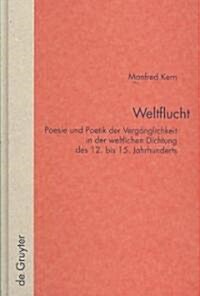 Weltflucht: Poesie Und Poetik Der Verg?glichkeit in Der Weltlichen Dichtung Des 12. Bis 15. Jahrhunderts (Hardcover)