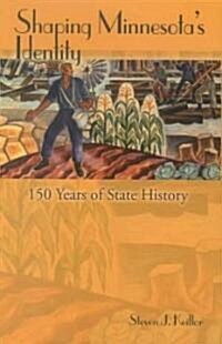 Shaping Minnesotas Identity: 150 Years of State History (Hardcover)