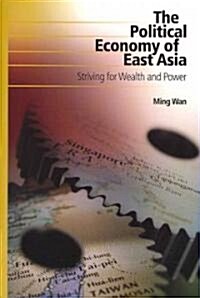 The Political Economy of East Asia: Striving for Wealth and Power (Paperback)
