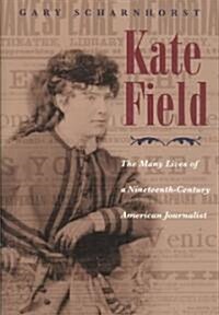 Kate Field: The Many Lives of a Nineteenth-Century American Journalist (Hardcover)