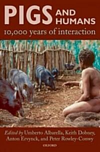 Pigs and Humans : 10,000 Years of Interaction (Hardcover)