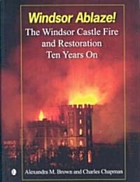 Windsor Ablaze!: The Windsor Castle Fire and Restoration, Ten Years on (Paperback)