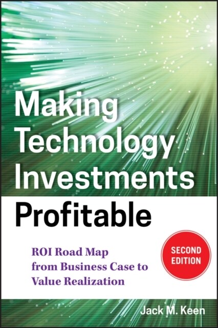 Making Technology Investments Profitable: Roi Road Map from Business Case to Value Realization (Hardcover, 2, Revised)