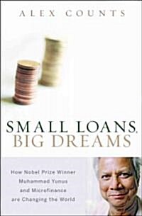 Small Loans, Big Dreams : How Nobel Prize Winner Muhammed Yunus and Microfinance are Changing the World (Hardcover)