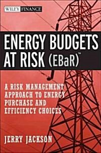 Energy Budgets at Risk (Ebar): A Risk Management Approach to Energy Purchase and Efficiency Choices (Hardcover)