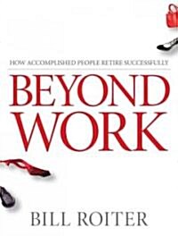 Beyond Work: How Accomplished People Retire Successfully (Paperback)