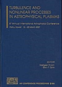 Turbulence and Nonlinear Processes in Astrophysical Plasmas: 6th Annual International Astrophysics Conference Oahu, Hawaii 16-22 March 2007 (Hardcover)