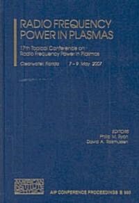 Radio Frequency Power in Plasmas: 17th Topical Conference on Radio Frequency Power in Plasmas (Hardcover)