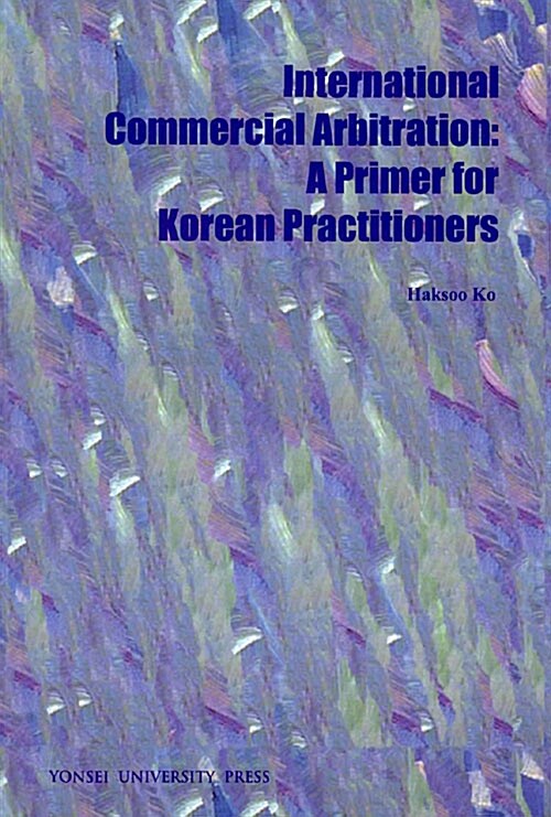 International Commercial Arbitration: A Primer for Korean Practitioners